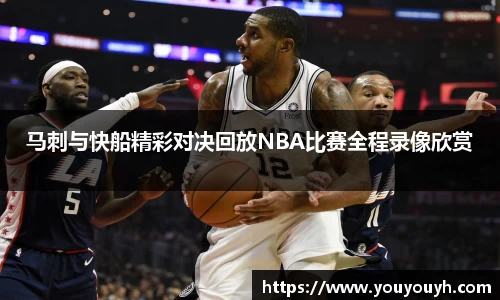 马刺与快船精彩对决回放NBA比赛全程录像欣赏