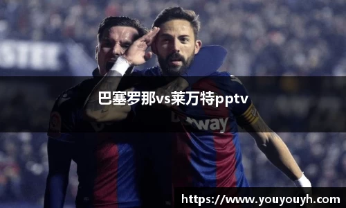巴塞罗那vs莱万特pptv