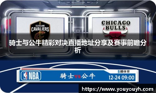 骑士与公牛精彩对决直播地址分享及赛事前瞻分析